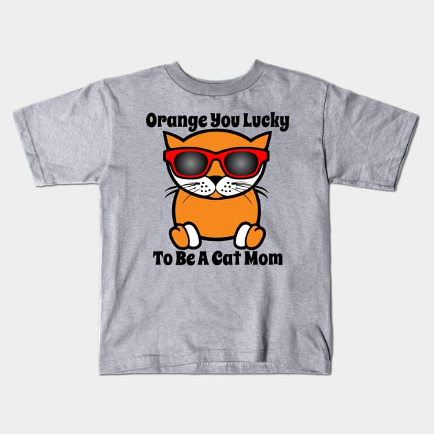 Orange You Lucky To Be A Cat Mom Kids T-Shirt by loeye